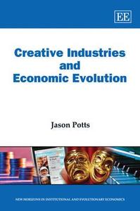 Creative Industries and Economic Evolution di Jason Potts edito da Edward Elgar Publishing