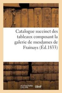 Catalogue Succinct Des Tableaux Composant La Galerie de Mesdames de Frainays di Petit-J edito da Hachette Livre - BNF