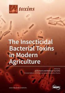 The Insecticidal Bacterial Toxins in Modern Agriculture edito da MDPI AG