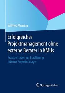 Erfolgreiches Projektmanagement ohne externe Berater in KMUs di Wilfried Mensing edito da Gabler, Betriebswirt.-Vlg