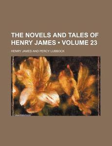 The Novels And Tales Of Henry James (volume 23) di Henry James edito da General Books Llc