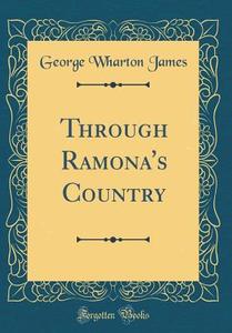 Through Ramona's Country (Classic Reprint) di George Wharton James edito da Forgotten Books