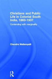 Christians and Public Life in Colonial South India, 1863-1937 di Chandra (Westmond College Mallampalli edito da Taylor & Francis Ltd