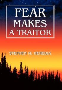 Fear Makes A Traitor di Stephen Heredia edito da iUniverse