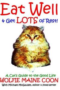 Eat Well & Get Lots of Rest: Wolfie's Guide to the Good Life di Wolfie Maine Coon edito da Champlain House Media