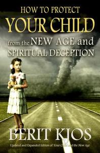 How to Protect Your Child from the New Age and Spiritual Deception di Berit Kjos edito da Lighthouse Trails Publishing