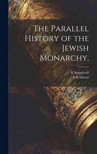 The Parallel History of the Jewish Monarchy, di R. Somervell, S R Driver edito da LEGARE STREET PR