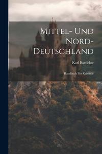 Mittel- Und Nord-Deutschland di Karl Baedeker edito da LEGARE STREET PR