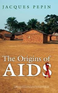 The Origins of AIDS di Jacques Pepin edito da Cambridge University Press