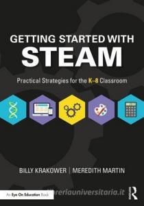 Getting Started with STEAM di Billy Krakower, Meredith Martin edito da Taylor & Francis Ltd