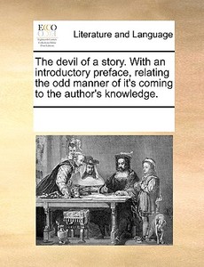 The Devil Of A Story. With An Introductory Preface, Relating The Odd Manner Of It's Coming To The Author's Knowledge di Multiple Contributors edito da Gale Ecco, Print Editions