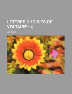 Lettres Choisies De Voltaire (4) di Voltaire edito da General Books Llc