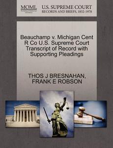 Beauchamp V. Michigan Cent R Co U.s. Supreme Court Transcript Of Record With Supporting Pleadings di Thos J Bresnahan, Frank E Robson edito da Gale, U.s. Supreme Court Records