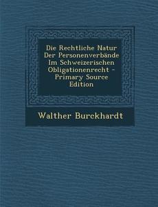 Die Rechtliche Natur Der Personenverbande Im Schweizerischen Obligationenrecht - Primary Source Edition di Walther Burckhardt edito da Nabu Press