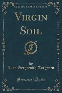 Virgin Soil (classic Reprint) di Ivan Sergeevich Turgenev edito da Forgotten Books
