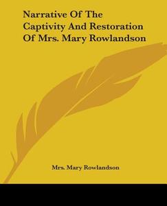 Narrative of the Captivity and Restoration of Mrs. Mary Rowlandson di Mary Rowlandson edito da Kessinger Publishing