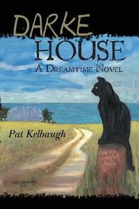 Darke House: A Dreamtime Novel di Pat Kelbaugh edito da Createspace
