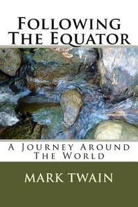 Following the Equator: A Journey Around the World di Mark Twain edito da Createspace