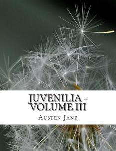 Juvenilia - Volume III di Austen Jane edito da Createspace