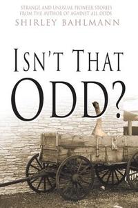 Isn't That Odd?: Strange and Unusual Pioneer Stories di Shirley Bahlmann edito da CEDAR FORT INC