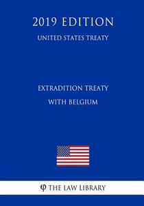 EXTRADITION TREATY W/BELGIUM ( di The Law Library edito da INDEPENDENTLY PUBLISHED