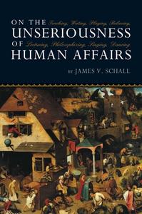 On The Unseriousness Of Human Affairs di James V. Schall edito da Isi Books