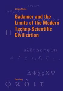 Gadamer and the Limits of the Modern Techno-Scientific Civilization di Stefano Marino edito da Lang, Peter