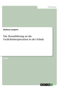 Die Heranführung an die Gedichtinterpretation in der Schule di Barbara Lampert edito da GRIN Verlag