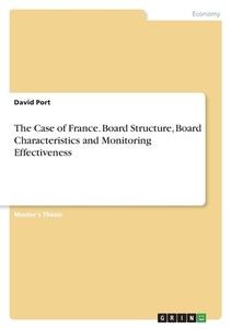 The Case of France. Board Structure, Board Characteristics and Monitoring Effectiveness di David Port edito da GRIN Verlag
