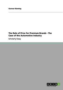 The Role of Price for Premium Brands - The Case of the Automotive Industry di Gunnar Klaming edito da GRIN Publishing