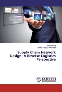 Supply Chain Network Design: A Reverse Logistics Perspective di Nahid Newaj, Akhtar Ferdous Khan Asif edito da LAP Lambert Academic Publishing