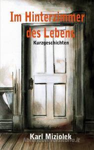 Im Hinterzimmer des Lebens di Karl Miziolek edito da Books on Demand