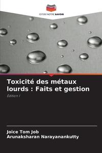 Toxicité des métaux lourds : Faits et gestion di Joice Tom Job, Arunaksharan Narayanankutty edito da Editions Notre Savoir