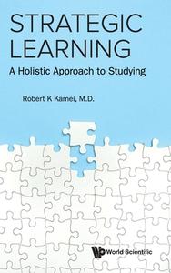 Strategic Learning: A Holistic Approach to Studying di Robert K. Kamei, Fun Man Fung, Magdeline Ng edito da WORLD SCIENTIFIC PUB CO INC