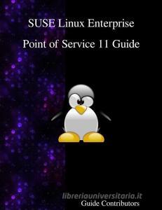 Suse Linux Enterprise - Point of Service 11 Guide di Guide Contributors edito da ARTPOWER INTL PUB
