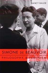 Simone de Beauvoir - Philosophy and Feminism di Nancy Bauer edito da Columbia University Press