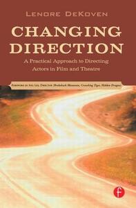 Changing Direction: A Practical Approach To Directing Actors In Film And Theatre di Lenore DeKoven edito da Taylor & Francis Ltd