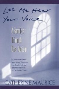 Let Me Hear Your Voice: A Family's Triumph Over Autism di Catherine Maurice edito da FAWCETT