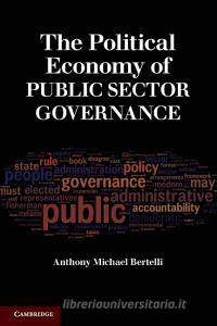 The Political Economy of Public Sector Governance di Anthony Michael Bertelli edito da Cambridge University Press
