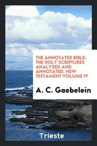 The Annotated Bible; The Holy Scriptures Analyzed and Annotated di Arno C. Gaebelein edito da LIGHTNING SOURCE INC