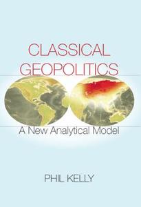 Classical Geopolitics di Phil Kelly edito da Stanford University Press