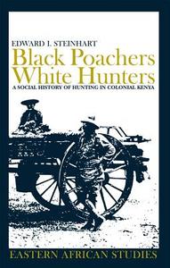 Black Poachers, White Hunters di Edward I. Steinhart edito da Ohio University Press