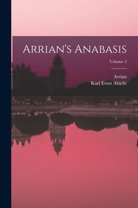 Arrian's Anabasis; Volume 2 di Arrian, Karl Ernst Abicht edito da LEGARE STREET PR