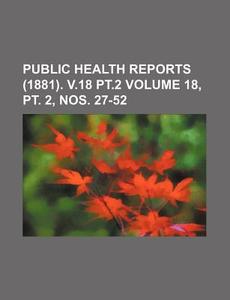 Public Health Reports (1881). V.18 PT.2 Volume 18, PT. 2, Nos. 27-52 di Books Group edito da Rarebooksclub.com