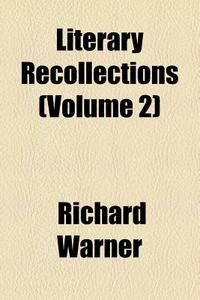 Literary Recollections Volume 2 di Richard Warner edito da General Books
