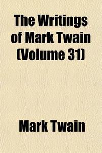 The Writings Of Mark Twain Volume 31 di Mark Twain edito da General Books