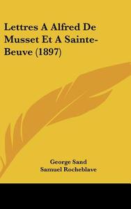 Lettres a Alfred de Musset Et Asainte-Beuve (1897) di George Sand edito da Kessinger Publishing