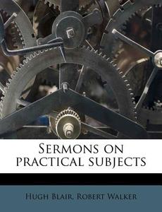 Sermons on Practical Subjects di Hugh Blair, Robert Walker edito da Nabu Press