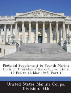 Pictorial Supplement To Fourth Marine Division Operations\' Report, Iwo Jima edito da Bibliogov