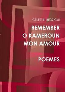 Remember O Cameroun Mon Amour Poemes di CELESTIN BEDZIGUI edito da Lulu.com